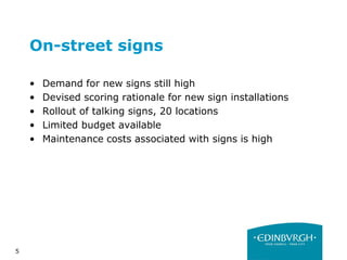 5
On-street signs
• Demand for new signs still high
• Devised scoring rationale for new sign installations
• Rollout of talking signs, 20 locations
• Limited budget available
• Maintenance costs associated with signs is high
 