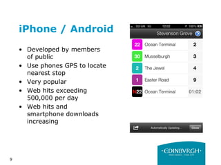 9
iPhone / Android
• Developed by members
of public
• Use phones GPS to locate
nearest stop
• Very popular
• Web hits exceeding
500,000 per day
• Web hits and
smartphone downloads
increasing
 