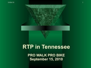 RTP in Tennessee PRO WALK PRO BIKE September 15, 2010 10/06/10 