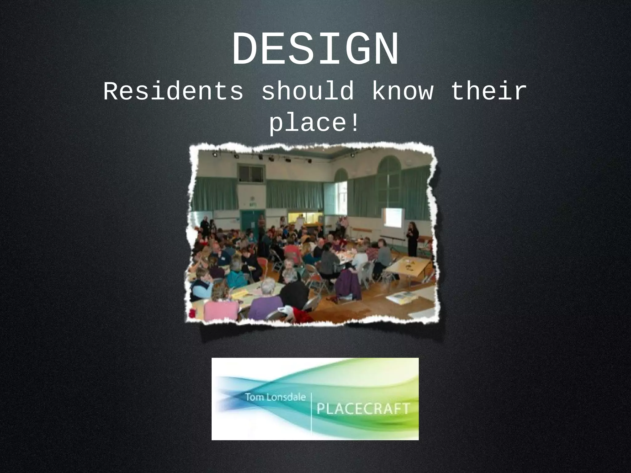 DESIGN
Residents should know their
           place!
 