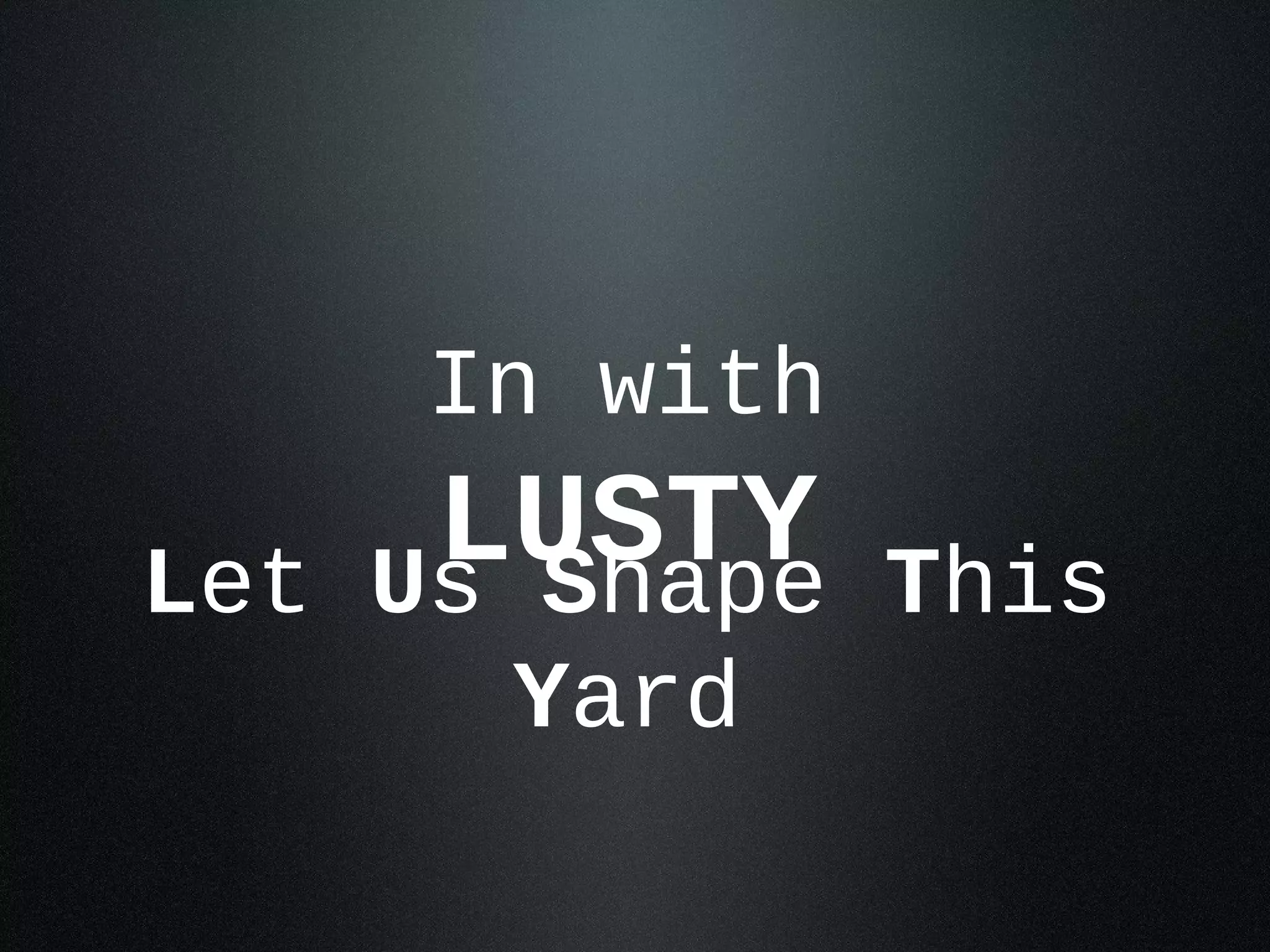 In with

Let
       LUSTY
      Us Shape   This
        Yard
 