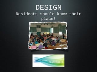 DESIGN
Residents should know their
           place!
 