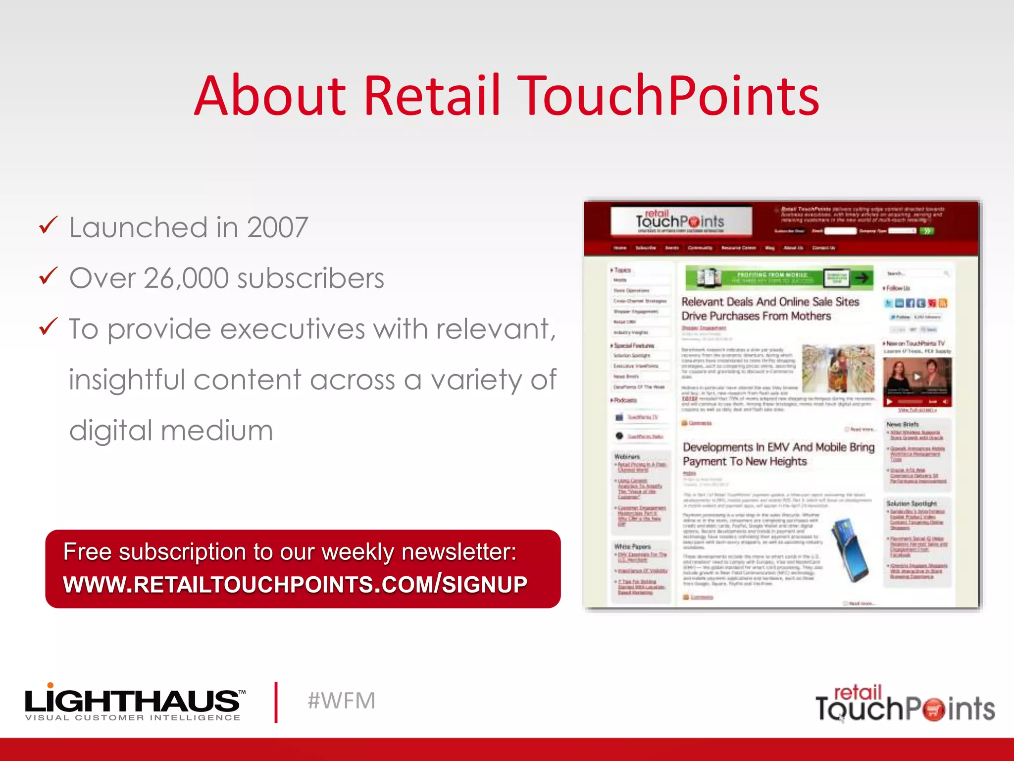 #WFM
About Retail TouchPoints
 Launched in 2007
 Over 26,000 subscribers
 To provide executives with relevant,
insightful content across a variety of
digital medium
Free subscription to our weekly newsletter:
WWW.RETAILTOUCHPOINTS.COM/SIGNUP
 