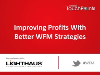Improving Profits With
Better WFM Strategies
#WFM
Webinar Sponsored by
 
