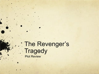 The Revenger’s
Tragedy
Plot Review

 