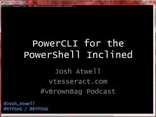 PowerCLI for the
PowerShell Inclined
Josh Atwell
vtesseract.com
#vBrownBag Podcast
@Josh_Atwell
#RTPSUG / @RTPSUG

 