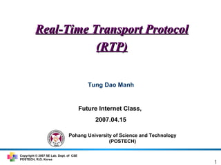 Real-Time Transport Protocol (RTP) Tung Dao Manh Future Internet Class, 2007.04.15 1 
