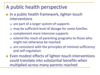 Formats for reaching parentsHome visitingFace-to-face office visitsParenting groupsBrief consultation on a specific problemWorkshops/seminarsSelf-administered workbooks, written materialsVideosOnline programsTV broadcasts