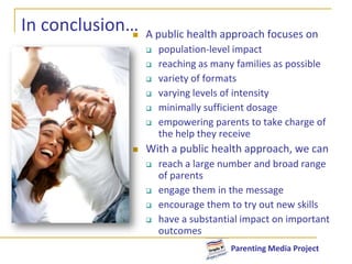 The importance of appeal and engagement to achieving outcomesIf we can’t engage parents, they won’t benefitAcknowledging parents as consumers with preferencesFormats that fit ecologically into their livesMessages that engage and resonateStrategies that address their needs