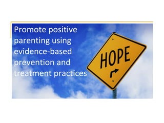 Promote positive parenting usingevidence-based prevention and treatment practices