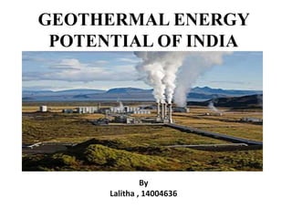 GEOTHERMAL ENERGY
POTENTIAL OF INDIA
By
Lalitha , 14004636
 