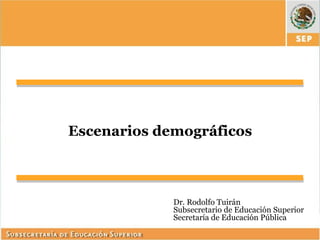 Escenarios demográficos



             Dr. Rodolfo Tuirán
             Subsecretario de Educación Superior
             Secretaría de Educación Pública
 