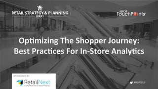 #RSPS15
#RSPS15
Op#mizing	The	Shopper	Journey:	
Best	Prac#ces	For	In-Store	Analy#cs	
SPONSORED BY:
 