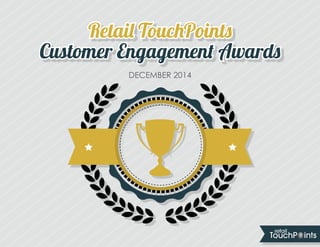 2014 CUSTOMER ENGAGEMENT AWARDS 11 
Retail TouchPoints 
Customer Engagement Awards 
DECEMBER 2014 
 