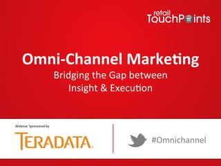 Omni%Channel+Marke/ng+
Bridging'the'Gap'between''
Insight'&'Execu7on'
#Omnichannel'
Webinar'Sponsored'by'
 