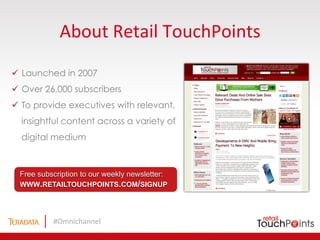 #Omnichannel'
About'Retail'TouchPoints'
!  Launched in 2007
!  Over 26,000 subscribers
!  To provide executives with relev...