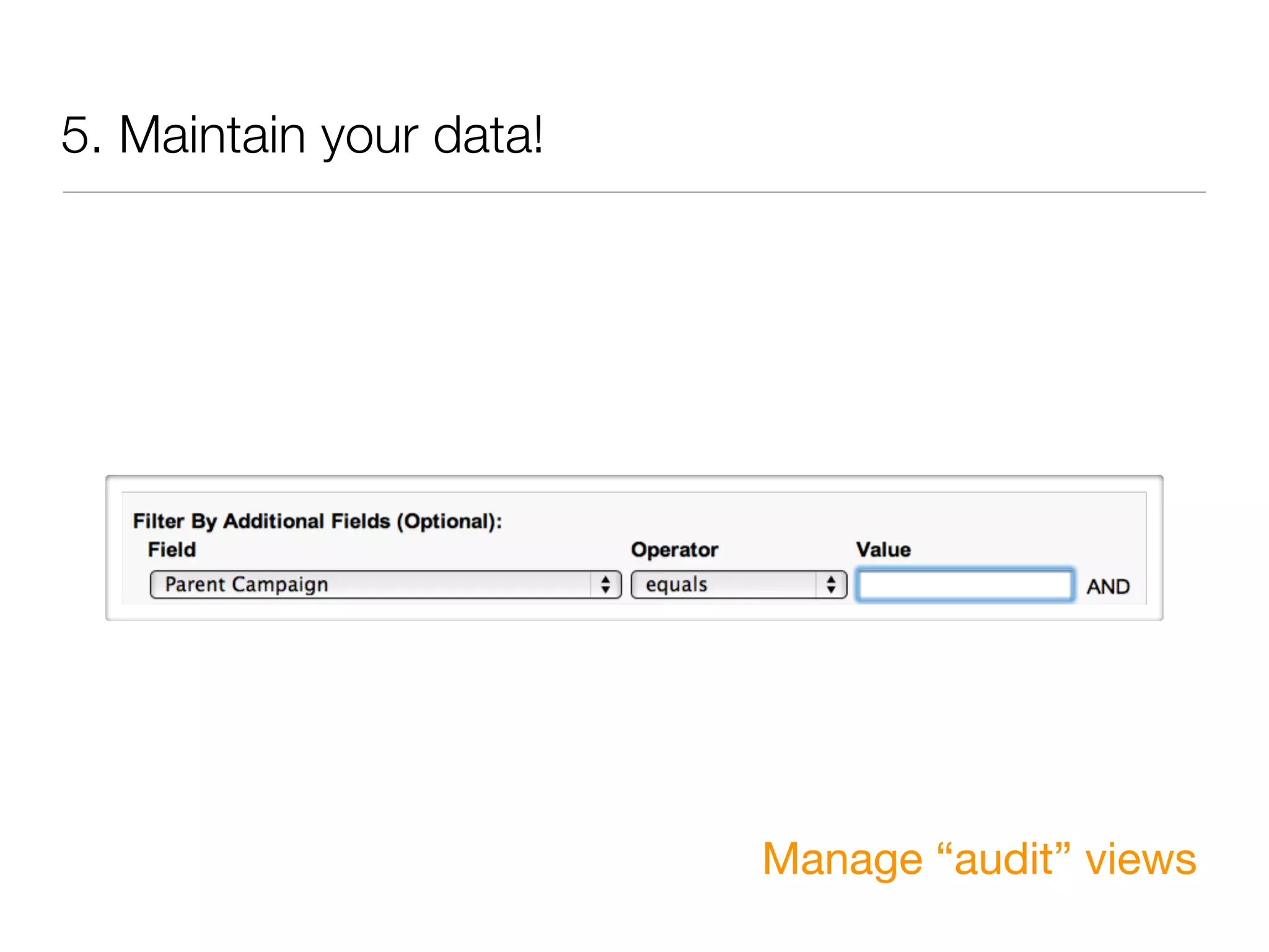 5. Maintain your data!




                         Manage “audit” views
 