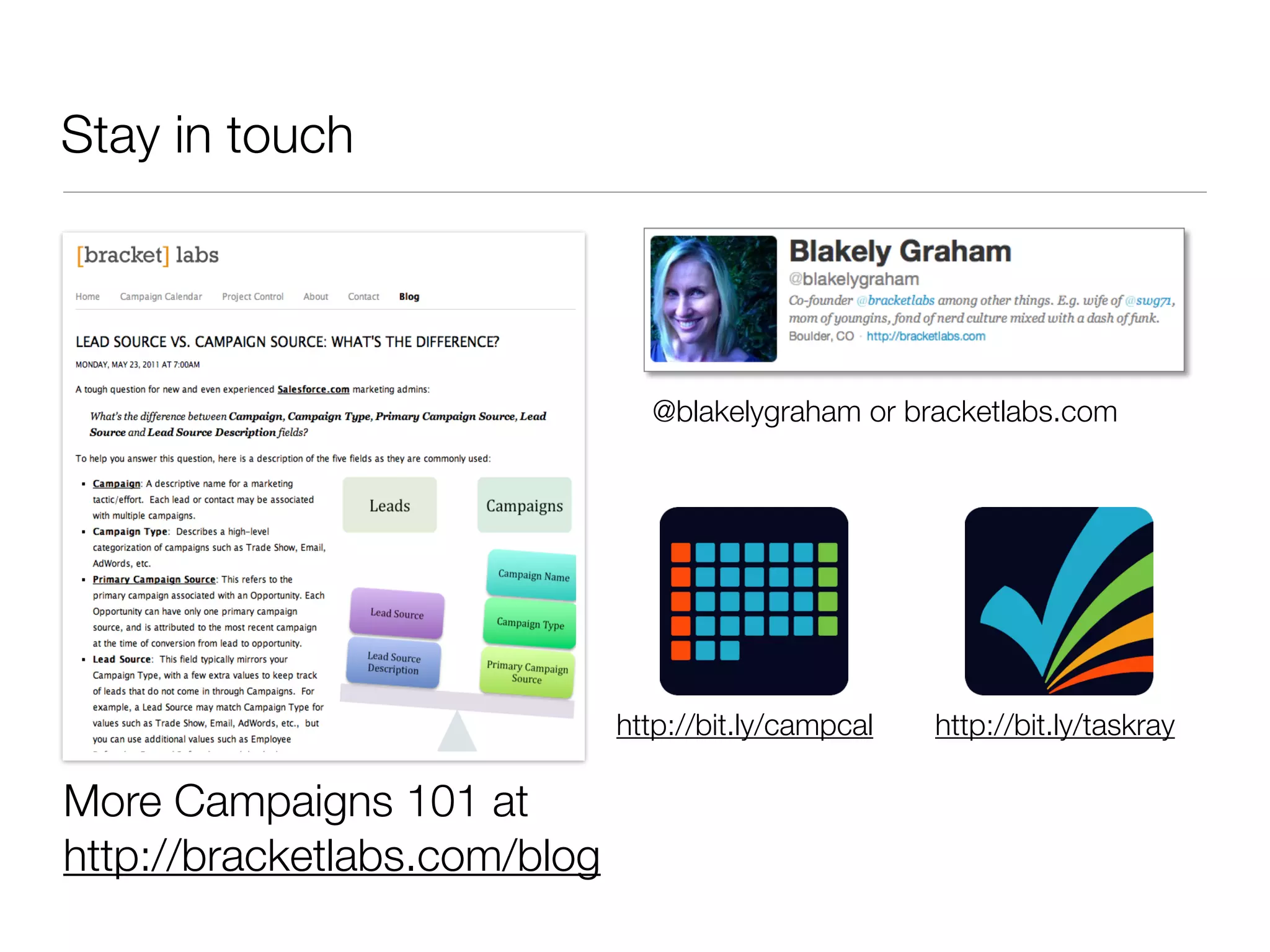 Stay in touch




                                @blakelygraham or bracketlabs.com




                              http://bit.ly/campcal   http://bit.ly/taskray

More Campaigns 101 at
http://bracketlabs.com/blog
 