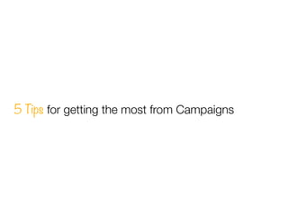 5 Tips for getting the most from Campaigns
 