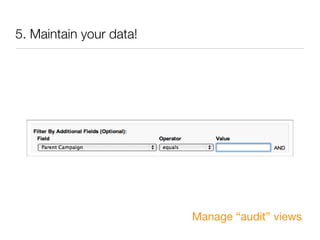 5. Maintain your data!




                         Manage “audit” views
 