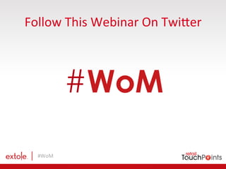 #WoM	
  
Follow	
  This	
  Webinar	
  On	
  Twi0er	
  
#WoM
 