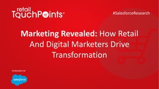 Marketing	Revealed:	How	Retail	
And	Digital	Marketers	Drive	
Transformation
#SalesforceResearch
SPONSORED	BY
 