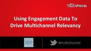 Using	
  Engagement	
  Data	
  To	
  
Drive	
  Mul4channel	
  Relevancy	
  
#mul%channel	
  
Webinar	
  Sponsored	
  by	
  
 