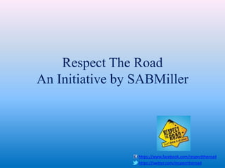 https://www.facebook.com/respecttheroad
https://twitter.com/respecttheroad
Respect The Road
An Initiative by SABMiller
 