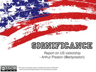 SIGNIFICANCE
This work is licensed under a Creative Commons Attribution-
NonCommercial-NoDerivatives 4.0 International License.
Report on US visitorship
- Arthur Preston (@artpreston)
 