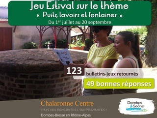 Jeu Estival sur le thème
« Puits, lavoirs et fontaines «
Du 1er juillet au 20 septembre
bulletins-jeux retournés123
49 bonnes réponses
 