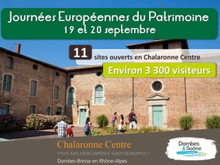 Journées Européennes du Patrimoine
19 et 20 septembre
sites ouverts en Chalaronne Centre11
Environ 3 300 visiteurs
 