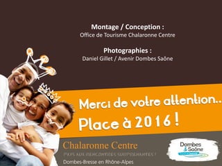 Montage / Conception :
Office de Tourisme Chalaronne Centre
Photographies :
Daniel Gillet / Avenir Dombes Saône
 