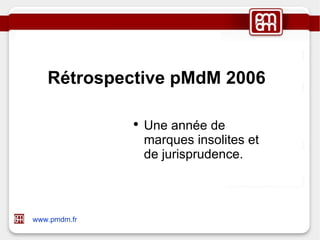 Rétrospective pMdM 2006 ,[object Object],www.pmdm.fr 