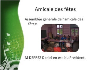 Amicale des fêtes Assemblée générale de l’amicale des fêtes: M DEPREZ Daniel en est élu Président. 