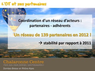 L’OT et ses partenaires
Coordination d’un réseau d’acteurs :
partenaires - adhérents
 