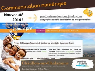 protourismedombes.jimdo.com
Site professionnel à destination de nos partenaires
Nouveauté
2014 !
 