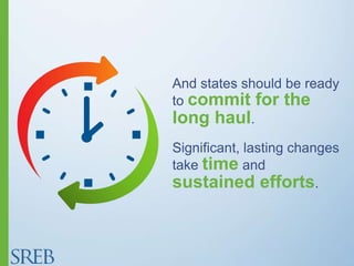 And states should be ready
to commit for the
long haul.
Significant, lasting changes
take time and
sustained efforts.
 