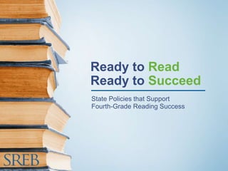 Ready to Read
Ready to Succeed
State Policies that Support
Fourth-Grade Reading Success
 