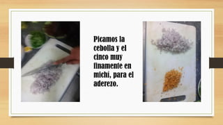 Picamos la
cebolla y el
cinco muy
finamente en
michí, para el
aderezo.
 