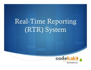 !"
Real-Time Reporting
(RTR) System
http://codekaki.com
 