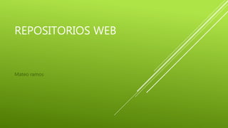 REPOSITORIOS WEB
Mateo ramos
 