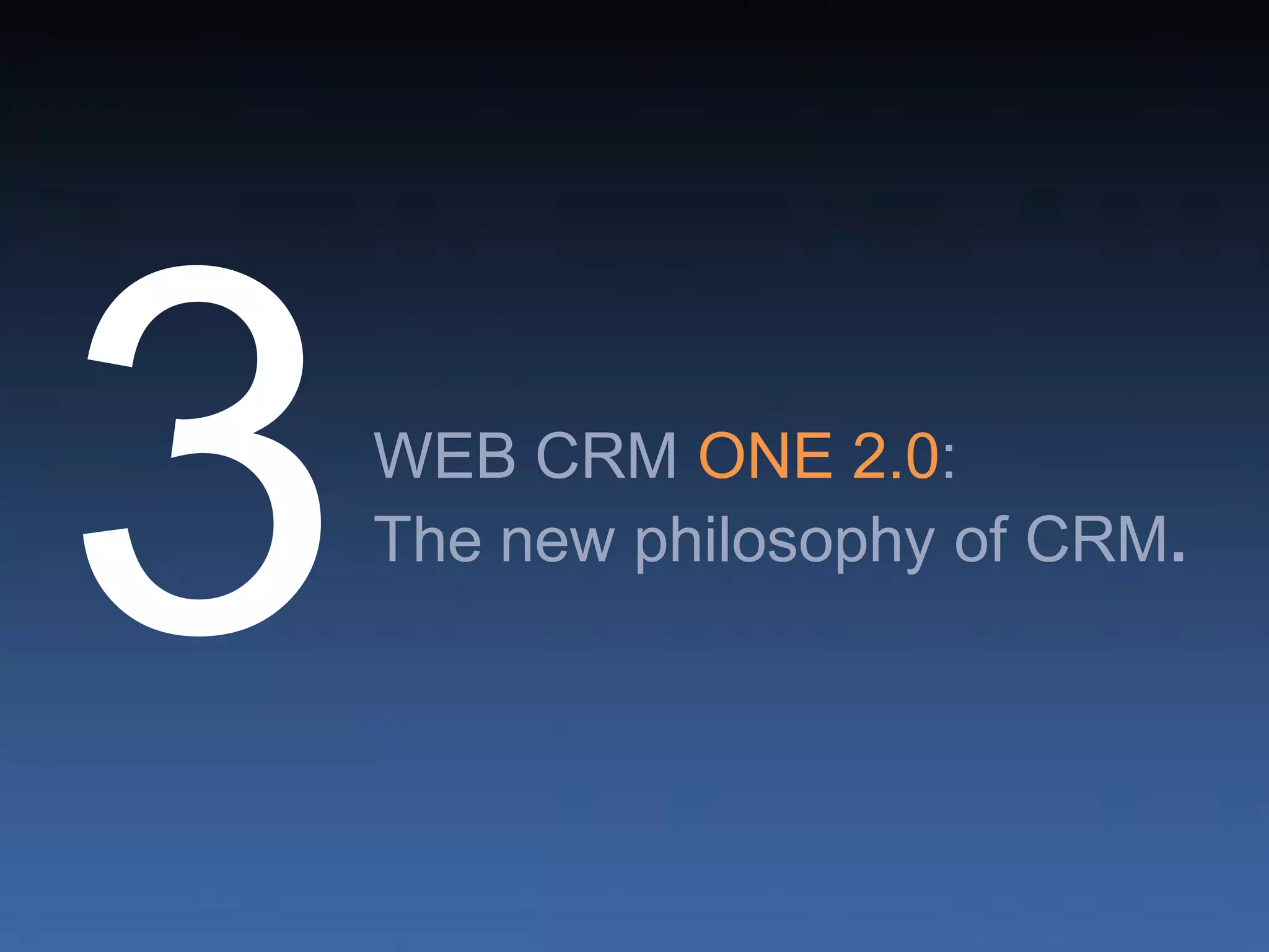 WEB CRM ONE 2.0:
The new philosophy of CRM.
 