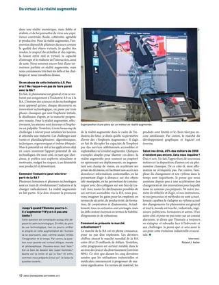 Du virtuel à la réalité augmentée
10  SWISS ENGINEERING SEPTEMBRE 2017
dans une réalité numérique, mais fidèle et
réaliste, et de lui permettre de vivre une expé-
rience conviviale, fluide, cohérente, agréable
et productive. Pour la réalité augmentée, l’im-
mersion dépend de plusieurs facteurs comme
la qualité des objets virtuels, la qualité des
rendus, le respect des échelles et des repères,
la fusion entre réel et virtuel, la capacité
d’inter­agir et le réalisme de l’interaction, ainsi
de suite. Nous sommes encore loin d’une im-
mersion parfaite en réalité augmentée, mais
nous connaissons très bien les défis et les chal-
lenges et nous travaillons dessus.
On en abuse de cette Industrie 4.0. Pas
vrai ? Ne risque-t-on pas de faire pareil
avec la RA ?
En fait, le phénomène est général et ne se res-
treint pas uniquement à l’industrie 4.0 ou à la
RA. L’histoire des sciences et des technologies
nous apprend qu’avec chaque découverte ou
innovation technologique, on passe par trois
phases classiques qui sont l’euphorie initiale,
la désillusion d’après, et la maturité progres-
sive ensuite. Pour la réalité augmentée, effec-
tivement, les attentes sont énormes et l’eupho-
rie est palpable. Toutefois, il reste beaucoup de
challenges à relever pour satisfaire les besoins
et atteindre une maturité. Ces challenges sont
variés et pluridisciplinaires : algorithmiques,
techniques, ergonomiques et même éthiques.
Mais le potentiel est réel et les applications déjà
en cours montrent l’apport potentiel de ses
technologies. De mon côté, en tant que cher-
cheur, je préfère une euphorie stimulante et
motivante, malgré les risques, à un désintérêt
non productif et démotivant.
Comment l’industrie peut-elle tirer
parti de la RA ?
Plusieurs domaines et plusieurs technologies
sont en train de révolutionner l’industrie et la
changer radicalement. La réalité augmentée
en fait partie. Si je dois résumer la promesse
de la réalité augmentée dans le cadre de l’in-
dustrie du futur, je dirais qu’elle va permettre
d’avoir des « Employés Augmentés ». Il s’agit
en fait de décupler les capacités de l’employé
par des services additionnels accessibles et
exploitables via la réalité augmentée. Quelques
exemples simples pour illustrer ces dires : la
réalité augmentée peut soutenir un employé
en optimisant ses déplacements, en augmen-
tant son champ de vision, en accélérant ses
prises de décisions, en facilitant son accès aux
données et informations contextuelles, en lui
permettant d’agir à distance sur des objets
télé-manipulés, en lui permettant de commu-
niquer avec des collègues sur son lieu de tra-
vail. Avec toutes les déclinaisons possibles de
ses services accessibles via la RA, nous pou-
vons imaginer les gains pour les employés en
termes de sécurité, de productivité, de forma-
tion, de coopération et d’autonomie. Actuel-
lement, tous ces scénarios sont envisagés, mais
les défis restent énormes en termes de fiabilité,
d’ergonomie et de robustesse.
Comment se présente le marché
­actuellement ?
Le marché de la RA est en pleine croissance,
pour ne pas dire explosion. Les derniers
chiffres situent le marché mondial de la RA
entre 20 et 25 milliards de dollars. Toutefois,
cette progression est surtout notable dans le
secteur des jeux et du divertissement (environ
80%). Ce n’est que durant les cinq dernières
années que les utilisations industrielles et
médicales commencent à progresser de ma-
nière significative. En termes de matériel, les
produits sont limités et le choix n’est pas en-
core satisfaisant. Par contre, le marché du
développement graphique et logiciel est
énorme.
Selon vos dires, 65% des métiers de 2050
n’existent pas encore. Cela vous inquiète ?
Oui et non. En fait, l’apparition de nouveaux
métiers et la disparition d’autres est un phé-
nomène classique. De ce côté-là, mon affir-
mation ne m’inquiète pas. Par contre, l’am-
pleur du changement et son rythme dans le
temps sont inquiétants. Je pense que nous
assistons depuis peu à une accélération des
changements et des innovations pour laquelle
nous ne sommes pas préparés. Ni notre ma-
nière de réfléchir et d’agir, ni nos institutions,
ni nos processus et méthodes ne sont actuel-
lement capables de s’adapter au rythme actuel
des changements. Le phénomène est général
et tout le monde est touché : industriels, ingé-
nieurs, politiciens, formateurs et autres. D’un
autre côté, et pour ne pas rester sur un constat
alarmiste, je dirais que l’humain a toujours
su s’adapter et rebondir face à l’adversité et
aux challenges. Je pense que ce sera aussi le
cas pour cette évolution industrielle et socié-
tale. 
Interview :
Roland J. Keller
Jusqu’à quand l’Homme pourra-t-
il s’augmenter ? N’y a-t-il pas une
limite ?
Cette question est compliquée puisqu’elle dé-
passe le cadre technologique. En effet, du point
de vue technologique, rien ne pourra arrêter
le progrès et cette augmentation de l’humain
va se poursuivre, avec comme seules limites
l’imagination et le temps. Par contre, la ques-
tion sous-jacente est surtout éthique, morale
et philosophique. Pouvons-nous tout faire ?
Est-ce bien de devenir des super-hommes ?
Quelle est la limite et qui la fixe ? Et enfin,
sommes-nous préparés à tout ça ? Je laisse la
question ouverte…
Superposition d'une pièce sur un moteur en réalité augmentée.
rke
 