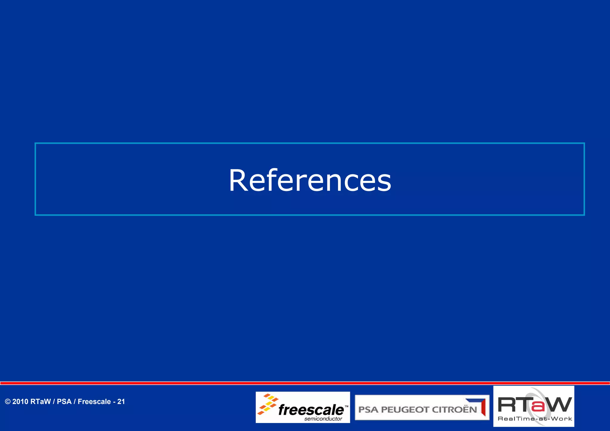 References




© 2010 RTaW / PSA / Freescale - 21
 