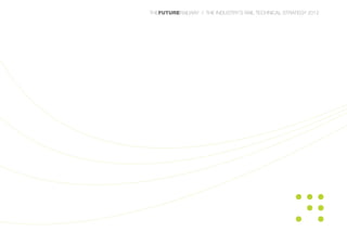 THEFUTURERAILWAY | THE INDUSTRY’S RAIL TECHNICAL STRATEGY 2012
 