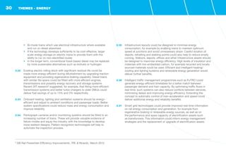 •	 Bi-mode trains which use electrical infrastructure where available
and run on diesel elsewhere
•	 If the technology develops sufficiently to be cost-effective, larger
scale energy storage on electric trains to provide them with the
ability to run on non-electrified routes
•	 In the longer term, conventional fossil-based diesel may be replaced
by more sustainable alternatives such as biofuels or hydrogen
2.32	 Existing electric rolling stock with significant residual life could be
made more energy-efficient during refurbishment by upgrading traction
equipment and providing regenerative braking capability. Diesel trains
with similar life-spans could be fitted with more efficient engines,
transmissions and possibly energy recovery and storage systems.
Recent DfT research8
suggested, for example, that fitting more efficient
transmission systems and better turbo-chargers to older DMUs could
deliver fuel savings of up to 13% and 3% respectively.
2.33	 Onboard heating, lighting and ventilation systems should be energy-
efficient and adjust to ambient conditions and passenger loads. Better
system specifications could reduce mass and energy consumption and
improve reliability.
2.34	 Pantograph cameras and/or monitoring systems should be fitted to an
increasing number of trains. These will provide valuable evidence of
failure modes and equip the industry with the knowledge to develop
more resilient designs. Pattern recognition technologies will help to
automate the inspection process.
2.35	 Infrastructure layouts could be designed to minimise energy
consumption, for example by enabling trains to maintain optimum
speed at junctions and avoid unnecessary stops. Careful location of
depots, refuelling and stabling points could also help to reduce empty
running. Stations, depots, offices and other infrastructure assets should
be designed to maximise energy efficiency. High levels of insulation and
materials with low-embedded carbon, for example recycled and locally
sourced materials could be used. Efficient and intelligent heating/
cooling and lighting systems and renewable energy generation would
deliver further benefits.
2.36	 Intelligent traffic management programmes such as FuTRO could
generate energy-efficient timetables for a better match between
passenger demand and train capacity. By optimising traffic flows in
real-time, such systems can also reduce conflicts between services,
minimising delays and improving energy efficiency. Extending the
concept to automatic control of train acceleration and speed could
deliver additional energy and reliability benefits.
2.37	 Smart grid technologies could provide improved real-time information
on rail energy consumption and generation, for example from
regenerative braking or renewable energy sources, as well as on
the performance and spare capacity of electrification assets such
as transformers. This information could inform energy management
strategies and the replacement or upgrade of electrification assets.
THEMES - ENERGY
8
GB Rail Powertrain Efficiency Improvements, TRL & Ricardo, March 2012
30
 