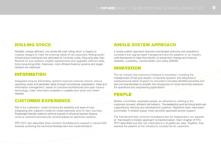 ROLLING STOCK
Reliable, energy-efficient, low whole-life cost rolling stock is based on
modular designs to meet the evolving needs of rail customers. Rolling stock/
infrastructure interfaces are optimised to minimise costs. Plug-and-play train
fitments for sub-systems simplify replacements and upgrades without costly,
time-consuming refits. Improved, more efficient braking systems and bogie
designs are deployed.
INFORMATION
Integrated modular information systems improve customer service, reduce
operating costs and generate value through commercial exploitation. Data and
information management, based on common architectures and open source
technology, make information available in useable form when and where
needed.
CUSTOMER EXPERIENCE
Rail is the customers’ mode of choice for reliability and ease-of-use,
integrating with adjacent modes to create seamless door-to-door journeys.
Passenger-friendly stations without queues or physical barriers feature
revenue collection and security controls based on electronic systems.
RTS 2012 also describes three common foundations to support a cultural shift
towards achieving the technical development and implementation.
WHOLE-SYSTEM APPROACH
A whole-system approach features coordinated planning and operations,
consistent and aligned asset management and the adoption of an industry-
wide framework to help the industry to implement change and improve
reliability, availability, maintainability and safety (RAMS).
INNOVATION
The rail industry has overcome inhibitors to innovation, including the
misalignment of risk and reward, to become dynamic and attractive to
entrepreneurial talent. Support for innovators includes identified priorities and
test and trial facilities to simplify the introduction of novel technical solutions
for operations and engineering applications.
PEOPLE
Skilled, committed, adaptable people are attracted to working in the
customer-focused, efficient rail industry. The leadership and technical skills are
supported by learning and development systems. Repetitive tasks have been
automated. A reliable supply chain provides specialist people support.
The themes and their common foundations are not independent, but aspects
of the industry’s holistic approach to transformation. Each chapter of RTS
2012 describes how this can come about in its particular area. Together, they
express the passion of the industry to succeed for its customers.
9THEFUTURERAILWAY | THE INDUSTRY’S RAIL TECHNICAL STRATEGY 2012
 