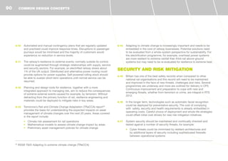 4.10	 Automated and manual contingency plans that are regularly updated
and practised could improve response times. Disruptions to passenger
journeys would be minimised and the majority of customers would
experience no reduction in service levels.
4.11	 The railway’s resilience to external events, normally outside its control,
could be augmented through strategic relationships with supply, service
and security sectors. For example, an electrified railway draws about
1% of the UK output. Distributed and alternative power routing could
provide options for power supplies. Self-powered rolling stock should
be able to sustain short-term operations until normal service can be
resumed.
4.12	 Planning and design tools for resilience, together with a more
integrated approach to managing risk, aim to reduce the consequences
of extreme external events caused for example, by terrorism. Without
detracting from the primary function of rail, resilience engineering and
materials could be deployed to mitigate risks in key areas.
4.13	 Tomorrow’s Rail and Climate Change Adaptation (TRaCCA) report32
provides the basis for understanding the expected impacts on asset
management of climate changes over the next 20 years. Areas covered
in the report include:
•	 Climate risk assessment for rail operations
•	 Mathematical models to assess climate change impact by areas
•	 Preliminary asset management policies for climate change
4.14	 Adapting to climate change is increasingly important and needs to be
embedded in the core of railway businesses. Potential solutions need
to be evaluated from a whole-system perspective for sustainability. For
the electrification programme, for example, overhead power systems
are more resilient to extreme rainfall than third-rail above-ground
systems but may need to be re-evaluated for resilience to extreme heat.
SECURITY AND RISK MITIGATION
4.15	 Britain has one of the best safety records when compared to other
national rail organisations and this record will need to be maintained
and improved in the face of new threats, challenges and risks. Several
programmes are underway and more are outlined for delivery in CP5.
Continuous improvement and preparation to cope with new and
emerging threats, whether from terrorism or crime, are integral in RTS
2012.
4.16	 In the longer term, technologies such as automatic facial recognition
could be deployed for preventative security. The cost of complying
with safety, security and health requirements is already embedded in
operating costs. Careful choice of deployment and whole-life strategies
could offset initial cost drivers for new risk mitigation initiatives.
4.17	 System security should be maintained and continually checked and
tested against a number of security threats, for example:
•	 Cyber threats could be minimised by resilient architectures and
by additional layers of security including sophisticated firewalls
between operational systems
32
RSSB T925 Adapting to extreme climate change (TRaCCA)
COMMON DESIGN CONCEPTS90
 