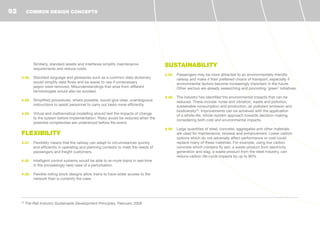 Similarly, standard assets and interfaces simplify maintenance
requirements and reduce costs.
4.28	 Standard language and glossaries such as a common data dictionary
would simplify data flows and be easier to use if unnecessary
jargon were removed. Misunderstandings that arise from different
terminologies would also be avoided.
4.29	 Simplified procedures, where possible, would give clear, unambiguous
instructions to assist personnel to carry out tasks more efficiently.
4.30	 Virtual and mathematical modelling should test the impacts of change
to the system before implementation. Risks would be reduced when the
potential complexities are understood before the event.
FLEXIBILITY
4.31	 Flexibility means that the railway can adapt to circumstances quickly
and efficiently in operating and planning contexts to meet the needs of
passengers and freight customers.
4.32	 Intelligent control systems would be able to re-route trains in real-time
in the (increasingly rare) case of a perturbation.
4.33	 Flexible rolling stock designs allow trains to have wider access to the
network than is currently the case.
SUSTAINABILITY
4.34	 Passengers may be more attracted to an environmentally-friendly
railway and make it their preferred choice of transport, especially if
environmental factors become increasingly important in the future.
Other sectors are already researching and promoting ‘green’ initiatives.
4.35	 The industry has identified the environmental impacts that can be
reduced. These include: noise and vibration, waste and pollution,
sustainable consumption and production, air pollutant emission and
biodiversity33
. Improvements can be achieved with the application
of a whole-life, whole-system approach towards decision-making,
considering both cost and environmental impacts.
4.36	 Large quantities of steel, concrete, aggregates and other materials
are used for maintenance, renewal and enhancement. Lower carbon
options which do not adversely affect performance or cost could
replace many of these materials. For example, using low carbon
concrete which contains fly ash, a waste product from electricity
generation and slag, a waste product from the steel industry, can
reduce carbon life-cycle impacts by up to 80%.
33
The Rail Industry Sustainable Development Principles, February 2009
COMMON DESIGN CONCEPTS92
 