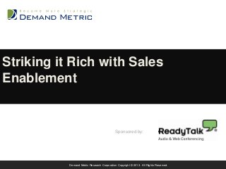 Striking it Rich with Sales
Enablement

Sponsored by:

Demand Metric Research Corporation Copyright © 2013. All Rights Reserved.

 